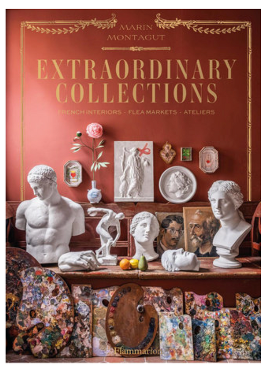 Extraordinary Collections: French Interiors · Flea Markets · Ateliers