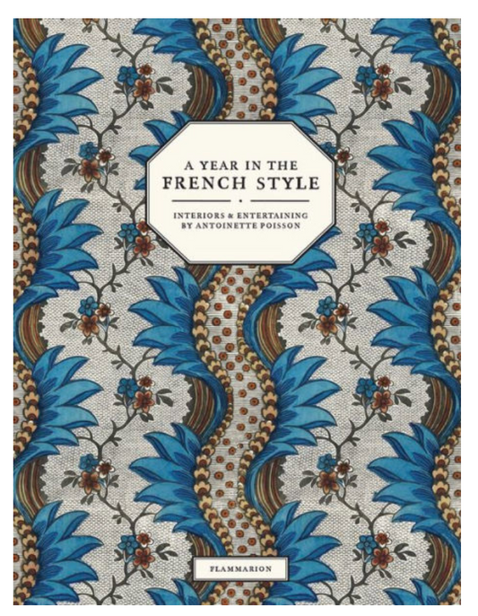 A Year in the French Style: Interiors & Entertaining by Antoinette Poisson